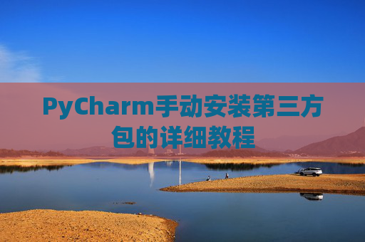 PyCharm手动安装第三方包的详细教程