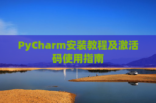 PyCharm安装教程及激活码使用指南